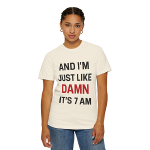 Damn It's 7am comfort color shirt ivory