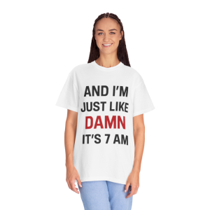 Damn It's 7am comfort color shirt white